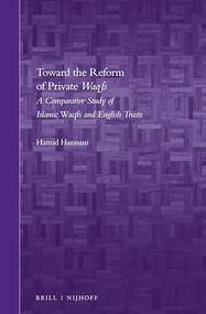 Toward the Reform of Private Waqfs (A Comparative Study of Islamic Waqfs and English Trusts) by Hamid Harasani, 9789004306974