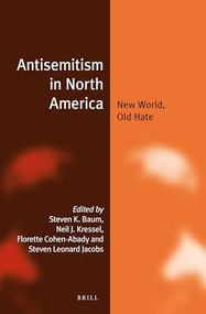 Antisemitism in North America (New World, Old Hate) by Steven K. Baum, Neil J. Kressel, Florette Cohen, Steven Leonard Jacobs, 9789004307131
