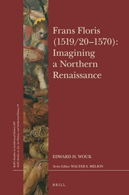 Frans Floris (1519/20-1570): Imagining a Northern Renaissance by Edward H. Wouk, 9789004307254