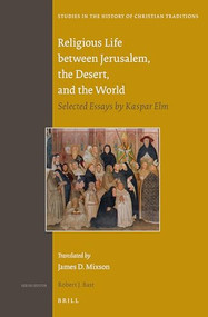 Religious Life between Jerusalem, the Desert, and the World (Selected Essays by Kaspar Elm) by Kaspar Elm, James D. Mixson, 9789004307773