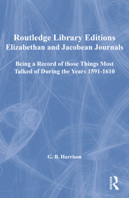 Elizabethan and Jacobean Journals (Being a Record of those Things Most Talked of During the Years 1591-1610) by G.B. Harrison, 9780415461344
