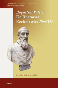 Augustini Valerii De Rhetorica Ecclesiastica libri III by Manuel López-Muñoz, 9789004307957