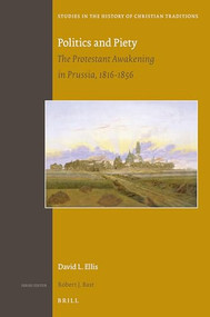 Politics and Piety (The Protestant Awakening in Prussia, 1816-1856) by David L. Ellis, 9789004308084