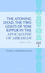 The Atoning Dyad: The Two Goats of Yom Kippur in the Apocalypse of Abraham by Andrei Orlov, 9789004308213