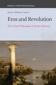 Eros and Revolution (The Critical Philosophy of Herbert Marcuse) by Javier Sethness Castro, 9789004308695