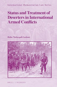 Status and Treatment of Deserters in International Armed Conflicts by Heike Niebergall-Lackner, 9789004308831