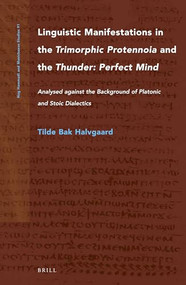 Linguistic Manifestations in the Trimorphic Protennoia and the Thunder: Perfect Mind by Tilde Bak Halvgaard, 9789004308985