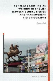 Contemporary Indian Writing in English between Global Fiction and Transmodern Historiography by Christoph Senft, 9789004309067