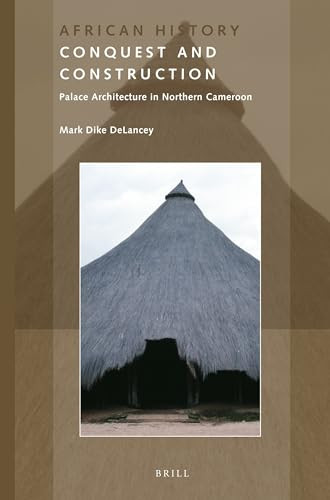 Conquest and Construction (Palace Architecture in Northern Cameroon) by Mark DeLancey, 9789004309104