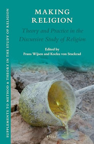 Making Religion (Theory and Practice in the Discursive Study of Religion) by Frans Wijsen, Kocku von Stuckrad, 9789004309166