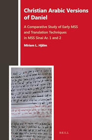 Christian Arabic Versions of Daniel (A Comparative Study of Early MSS and Translation Techniques in MSS Sinai Ar. 1 and 2) by Miriam Lindgren Hjälm, 9789004309289