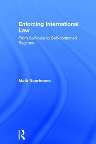 Enforcing International Law (From Self-help to Self-contained Regimes) by Math Noortmann, 9780754624431