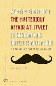 Agatha Christie's The Mysterious Affair at Styles in German and Dutch Translation (The Remarkable Case of the Six Poirots) by Marjolijn Storm, 9789004309319