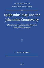 Epiphanius' Alogi and the Johannine Controversy (A Reassessment of Early Ecclesial Opposition to the Johannine Corpus) by Scott Manor, 9789004309388
