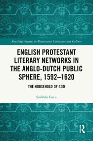 English Protestant Literary Networks in the Anglo-Dutch Public Sphere, 1592-1620 (The Household of God) by Siobhán Cucu, 9781041246206