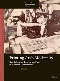 Printing Arab Modernity (Book Culture and The American Press in Nineteenth-Century Beirut) by Hala Auji, 9789004309999