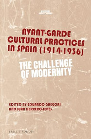 Avant-Garde Cultural Practices in Spain (1914-1936) (The Challenge of Modernity) by Eduardo Gregori, Juan Herrero-Senés, 9789004310179