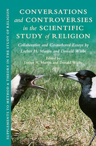 Conversations and Controversies in the Scientific Study of Religion (Collaborative and Co-authored Essays by Luther H. Martin and Donald Wiebe) by Luther Martin, Donald Wiebe, 9789004310445