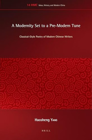 A Modernity Set to a Pre-Modern Tune (Classical-Style Poetry of Modern Chinese Writers) by Haosheng Yang, 9789004310797