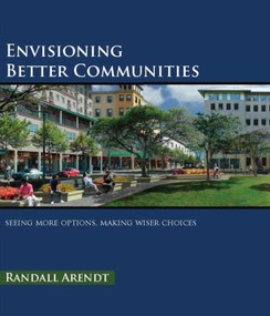Envisioning Better Communities (Seeing More Options, Making Wiser Choices) by Randall Arendt, 9781932364811