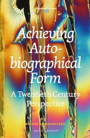 Achieving Autobiographical Form (A Twentieth Century Perspective) by Nicholas Meihuizen, 9789004311039