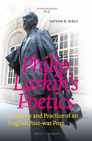 Philip Larkin's Poetics (Theory and Practice of an English Post-war Poet) by István D. Rácz, 9789004311060