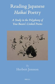 Reading Japanese Haikai Poetry (A Study in the Polyphony of Yosa Buson's Linked Poems) by Herbert H. Jonsson, 9789004311183