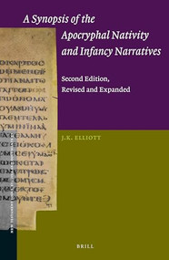 A Synopsis of the Apocryphal Nativity and Infancy Narratives (Second Edition, Revised and Expanded) by James Keith Elliott, 9789004311190
