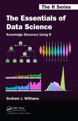 The Essentials of Data Science: Knowledge Discovery Using R by Graham J. Williams, 9781498740005