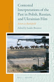 Contested Interpretations of the Past in Polish, Russian, and Ukrainian Film (Screen as Battlefield) by Sander Brouwer, 9789004311725