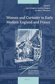 Women and Curiosity in Early Modern England and France by Line Cottegnies, Sandrine Parageau, John J. Thompson, 9789004311831