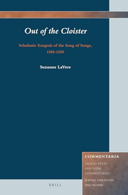 Out of the Cloister: Scholastic Exegesis of the Song of Songs, 1100-1250 by Suzanne LaVere, 9789004311985