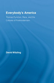 Everybody's America (Thomas Pynchon, Race, and the Cultures of Postmodernism) by David Witzling, 9780415979252