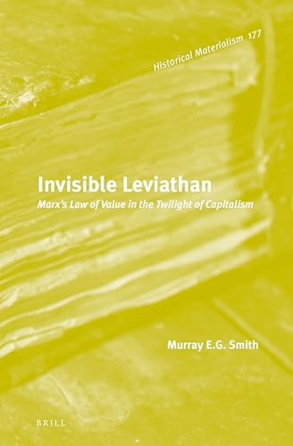 Invisible Leviathan (Marx's Law of Value in the Twilight of Capitalism) by Murray Smith, 9789004312197