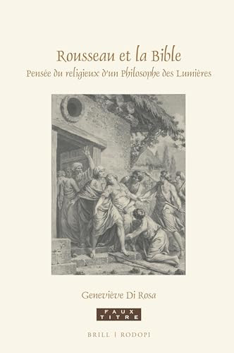 Rousseau et la Bible (Pensée du religieux d'un Philosophe des Lumières) (French Edition) by Geneviève Di Rosa, 9789004312272