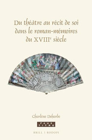 Du théâtre au récit de soi dans le roman-mémoires du XVIIIe siècle (French Edition) by Charlène Deharbe, 9789004313651