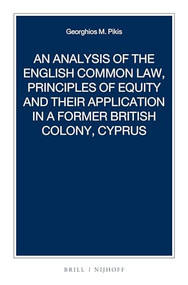 An Analysis of the English Common Law, Principles of Equity and their Application in a former British Colony, Cyprus by Georghios M. Pikis, 9789004313729