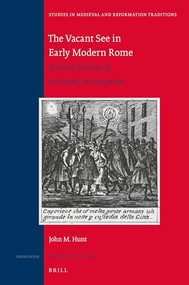 The Vacant See in Early Modern Rome (A Social History of the Papal Interregnum) by John M. Hunt, 9789004313774
