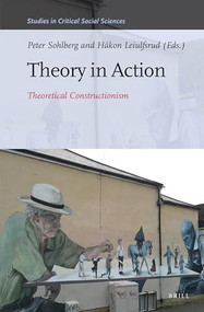 Theory in Action (Theoretical Constructionism) by Peter Sohlberg, Håkon Leiulfsrud, 9789004314177
