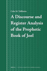 A Discourse and Register Analysis of the Prophetic Book of Joel by Colin Toffelmire, 9789004314566