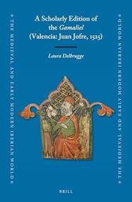 A Scholarly Edition of the Gamaliel (Valencia: Juan Jofre, 1525) by Laura Delbrugge, 9789004314702