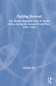 Fighting Rommel (The British Imperial Army in North Africa during the Second World War, 1941-1943) by Kaushik Roy, 9780367265700