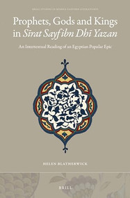 Prophets, Gods and Kings in Sīrat Sayf ibn Dhī Yazan (An Intertextual Reading of an Egyptian Popular Epic) by Helen Blatherwick, 9789004314795