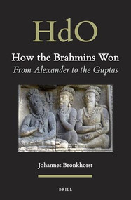 How the Brahmins Won (From Alexander to the Guptas) by Johannes Bronkhorst, 9789004315198