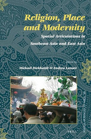 Religion, Place and Modernity (Spatial Articulations in Southeast Asia and East Asia) by Michael Dickhardt, Andrea Lauser, 9789004315440