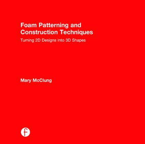 Foam Patterning and Construction Techniques (Turning 2D Designs into 3D Shapes) by Mary McClung, 9781138016446