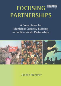 Focusing Partnerships (A Sourcebook for Municipal Capacity Building in Public-private Partnerships) by Janelle Plummer, 9781138410800