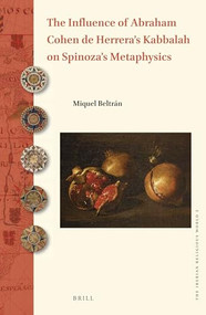 The Influence of Abraham Cohen de Herrera's Kabbalah on Spinoza's Metaphysics by Miquel Beltran, 9789004315679