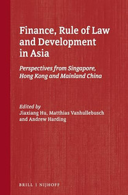 Finance, Rule of Law and Development in Asia (Perspectives from Singapore, Hong Kong and Mainland China) by Jiaxing Hu, Matthias Vanhullebusch, Andrew Harding, 9789004315808