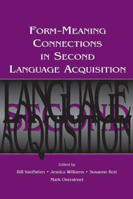 Form-Meaning Connections in Second Language Acquisition by Bill VanPatten, Jessica Williams, Susanne Rott, Mark Overstreet, 9780805849134